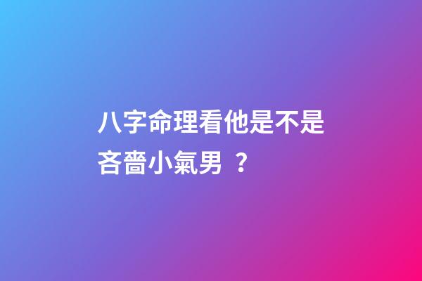 八字命理看他是不是吝嗇小氣男？